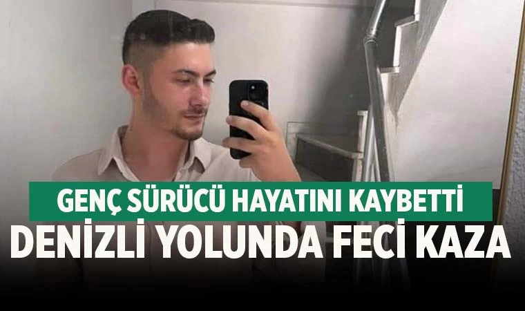 Denizli yolunda feci kaza! Genç sürücü öldü