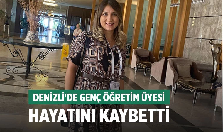 Denizli'de genç öğretim üyesi hayatını kaybetti