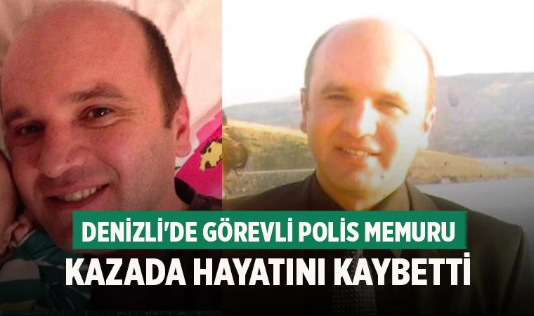 Denizli'de görevli polis memuru kazada hayatını kaybetti
