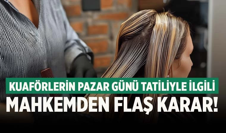Denizli’de kuaförlerin hafta sonu tatili kararı mahkeme tarafından durduruldu