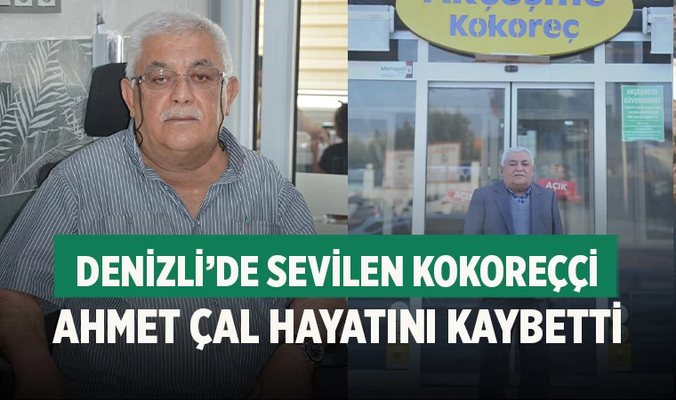 Denizli’de sevilen kokoreççi Ahmet Çal hayatını kaybetti