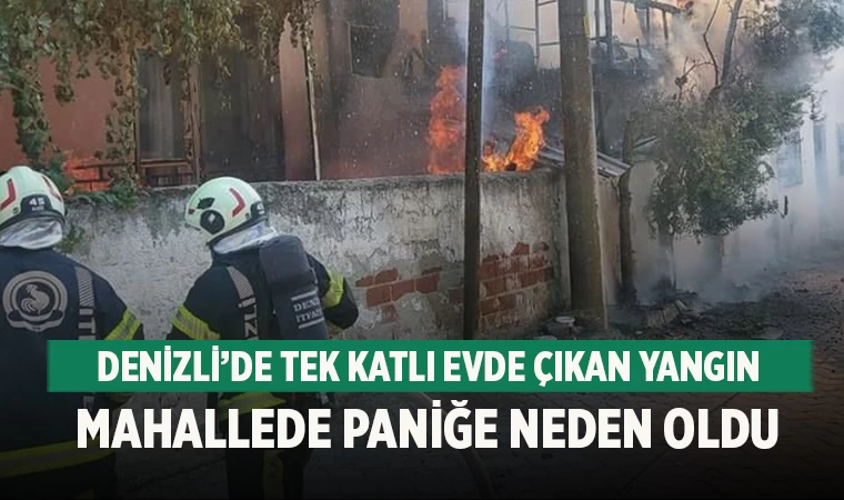 Denizli’de tek katlı evde Çıkan Yangın Mahallede Paniğe Neden Oldu