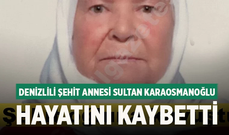 Denizlili Şehit Annesi Sultan Karaosmanoğlu hayatını kaybetti