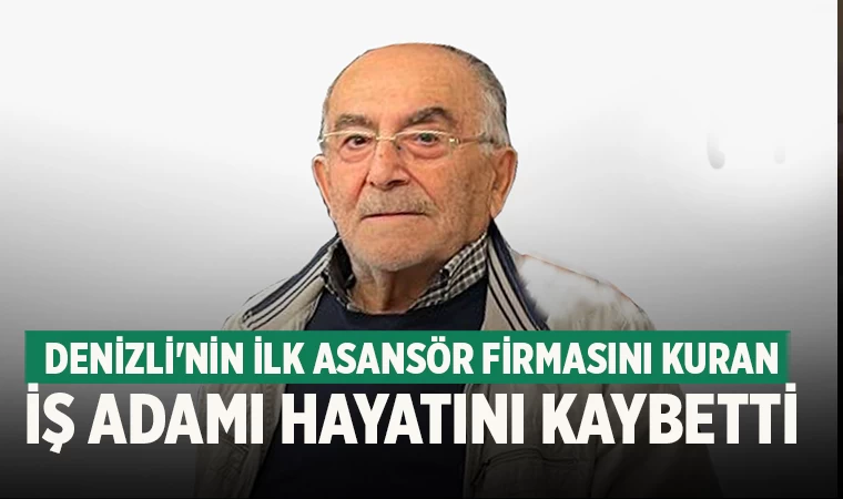 Denizli'nin ilk asansör firmasını kuran iş adamı hayatını kaybetti