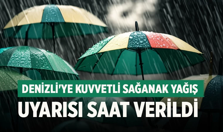 Denizli'ye kuvvetli sağanak yağış uyarısı saat verildi