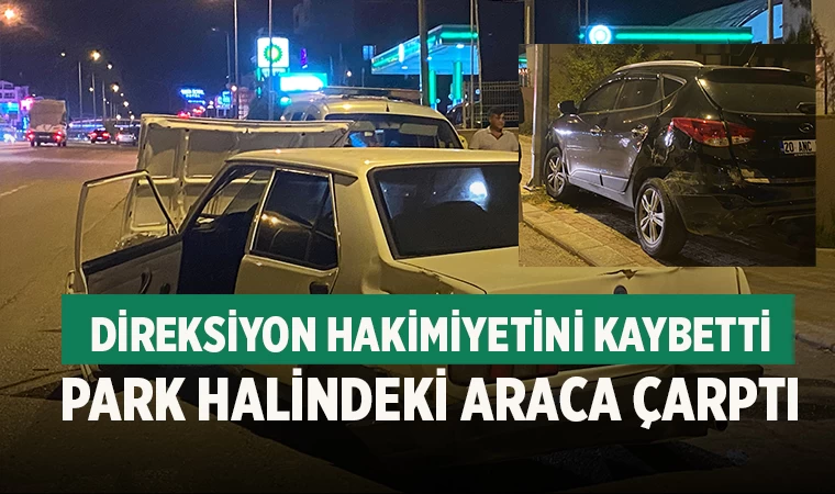 Direksiyon hakimiyetini kaybetti park halindeki araca çarptı