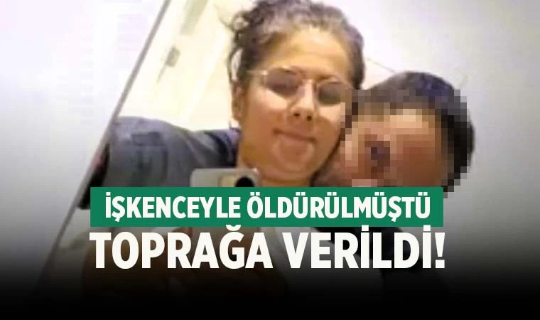 İşkenceyle öldürülen kadın, toprağa verildi
