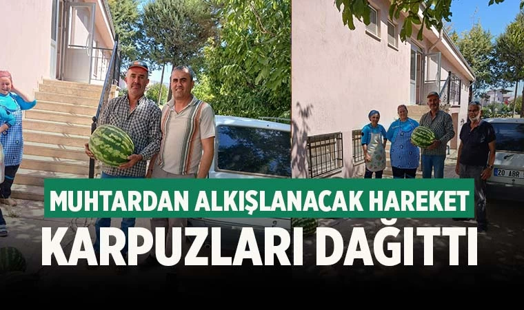 Muhtardan alkışlanacak hareket! Karpuzları dağıttı