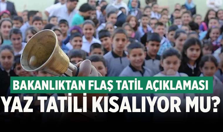Yaz tatili kısalıyor mu? Bakanlıktan flaş açıklama