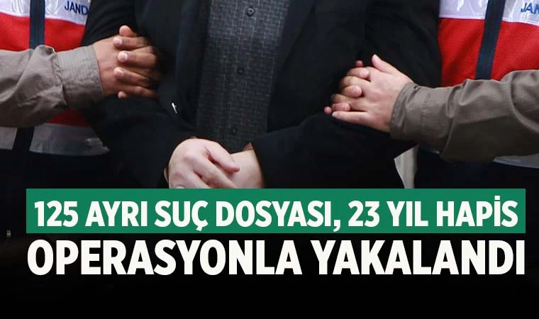 125 suç dosyasından 23 yıl hapis cezası ile aranan zanlı yakalandı