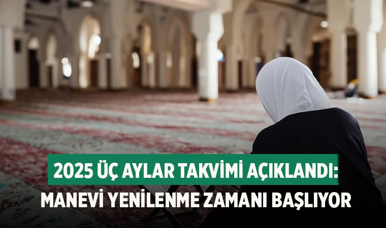 2025 Üç Aylar Takvimi Açıklandı: Manevi Yenilenme Zamanı Başlıyor