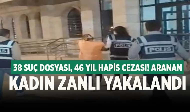 46 yıl hapis cezasıyla aranan kadın zanlı operasyonla yakalandı