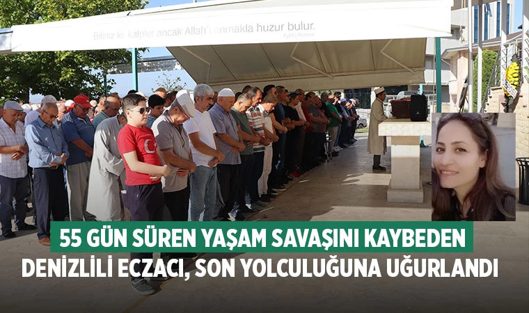 55 Gün Süren Yaşam Savaşını Kaybeden Denizlili Kadın Eczacı, son yolculuğuna uğurlandı