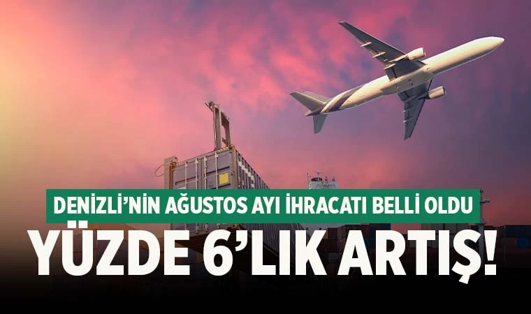 Ağustosta Denizli İhracatı yüzde 6 arttı