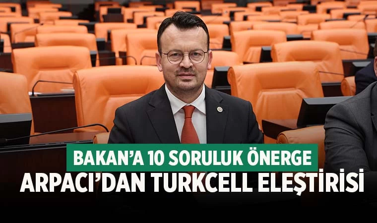 Arpacı'dan Bakan'a Turkcell soruları