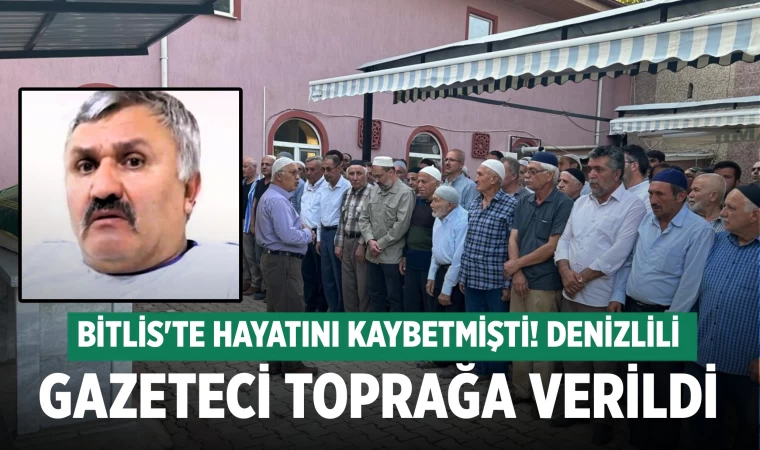 Bitlis'te hayatını kaybeden Denizlili gazeteci toprağa verildi