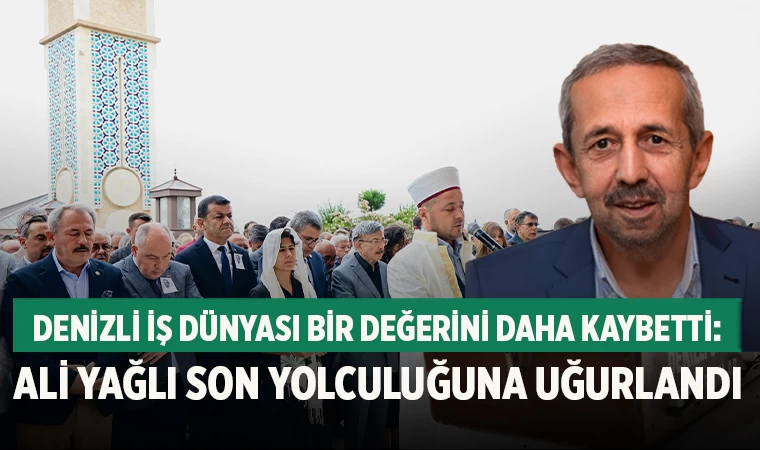 Denizli İş Dünyası Bir Değerini Daha Kaybetti: Ali Yağlı Son Yolculuğuna Uğurlandı