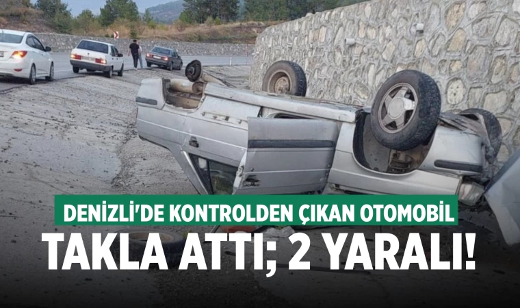 Denizli'de kontrolden çıkan otomobil takla attı; 2 yaralı
