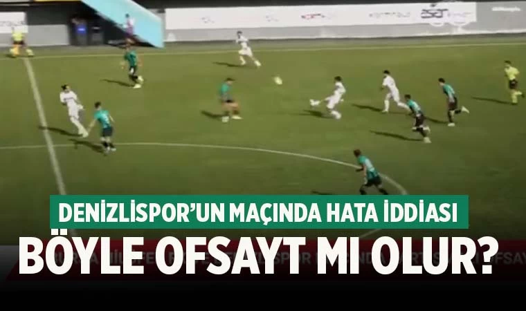 Denizlispor’un maçı Türkiye gündeminde! Böyle ofsayt mı olur