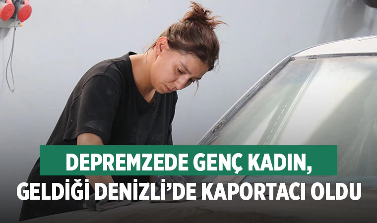 Depremzede Kadın, Denizli’de eşinin yanında Kaportacı Oldu