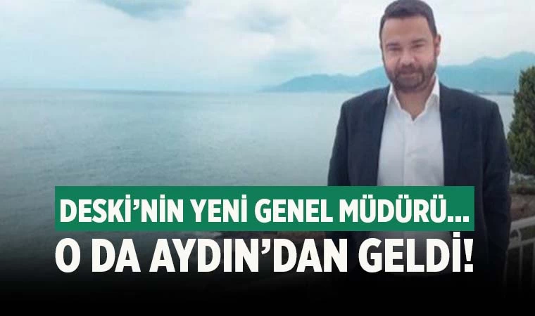 DESKİ’nin yeni müdürü belli oldu! Aydın’dan transfer…