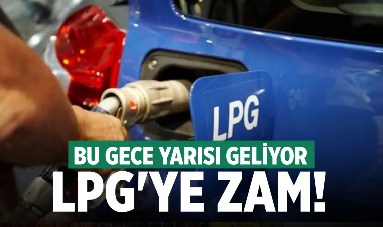 LPG'ye zam geliyor