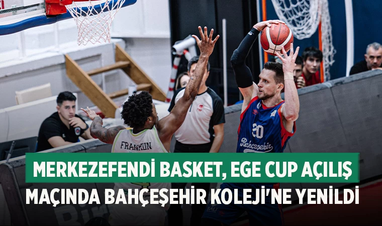 Merkezefendi Basket, Ege Cup Açılış Maçında Bahçeşehir Koleji'ne Yenildi
