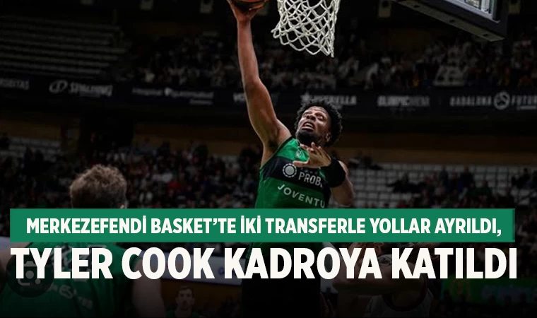 Merkezefendi Basket’te İki Transferle Yollar Ayrıldı, Tyler Cook Kadroya Katıldı