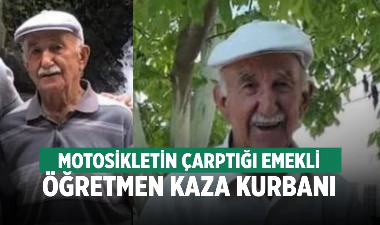 Motosikletin çarptığı emekli öğretmen hayatını kaybetti