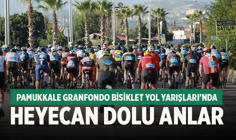 Pamukkale Granfondo Bisiklet Yol Yarışları’nda Heyecan Dolu Anlar