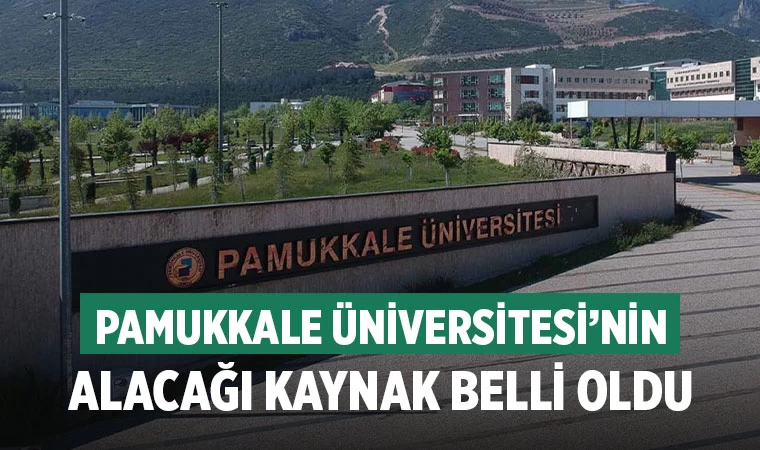 Pamukkale Üniversitesi alacağı kaynak belli oldu