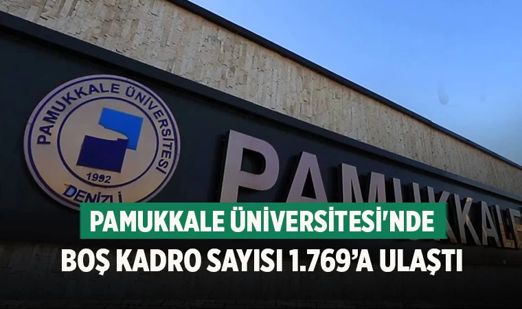 Pamukkale Üniversitesi'nde Boş Kadro Sayısı 1.769’a Ulaştı