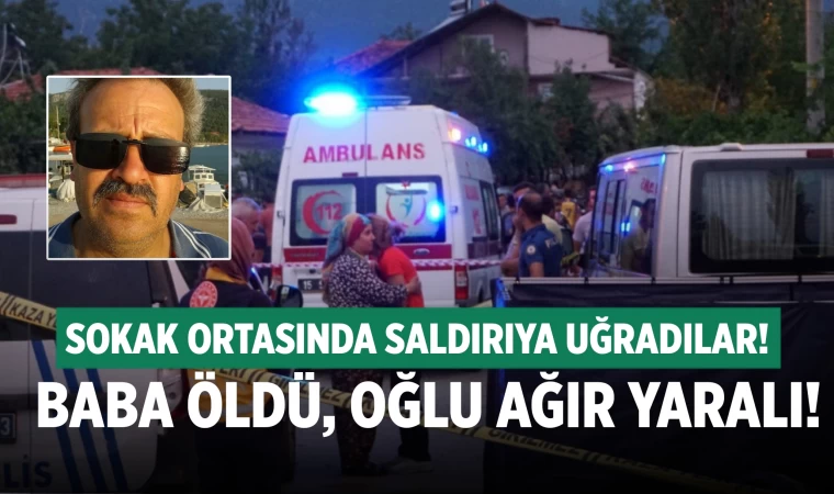 Sokak ortasında baba-oğla kurşun yağdırdı! Baba öldü, oğlu yaralandı