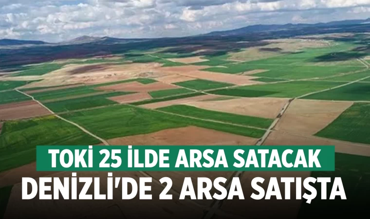 TOKİ 25 ilde arsa satacak! Aralarında Denizli de var