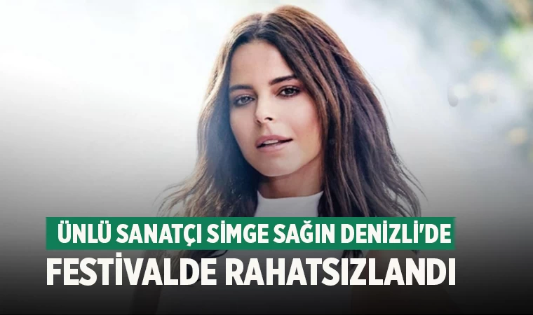 Ünlü sanatçı Simge Sağın Denizli'de festivalde rahatsızlandı