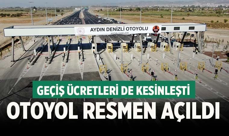 Aydın-Denizli Otoyolu Hizmete Açıldı; İşte geçiş ücretleri