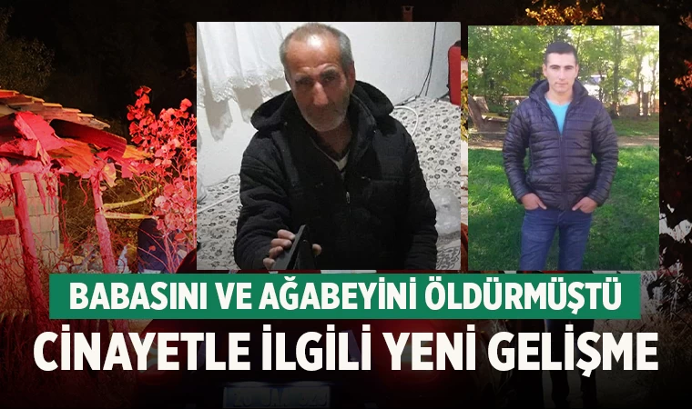 Babasını ve ağabeyini öldürmüştü cinayetle ilgili yeni gelişme