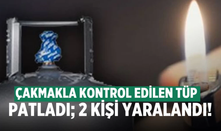 Çakmakla kontrol edilen tüp patladı; 2 yaralı