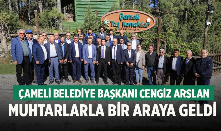 Çameli Belediye Başkanı Cengiz Arslan Muhtarlarla bir araya geldi