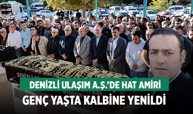 Denizli Ulaşım A.Ş.’de Hat Amiri genç yaşta kalbine yenildi