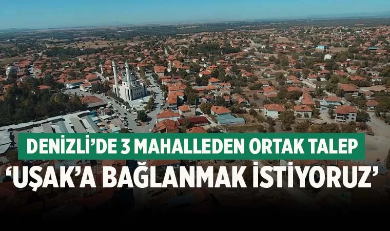 Denizli'de 3 mahalle Uşak'a bağlanmak istiyor