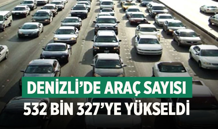 Denizli’de Araç Sayısı 532 Bin 327’ye Yükseldi