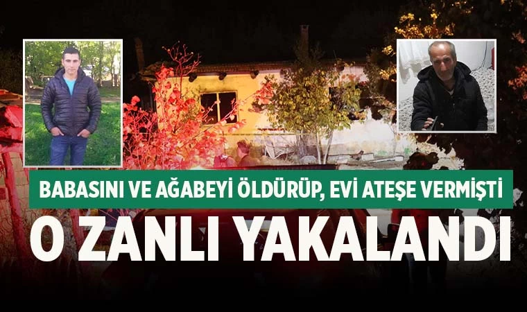 Denizli'de babası ve ağabeyini öldürdükten sonra evi ateşe veren zanlı, yakalandı