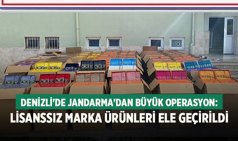 Denizli'de Jandarma'dan Büyük Operasyon: Lisanssız Marka Ürünleri Ele Geçirildi