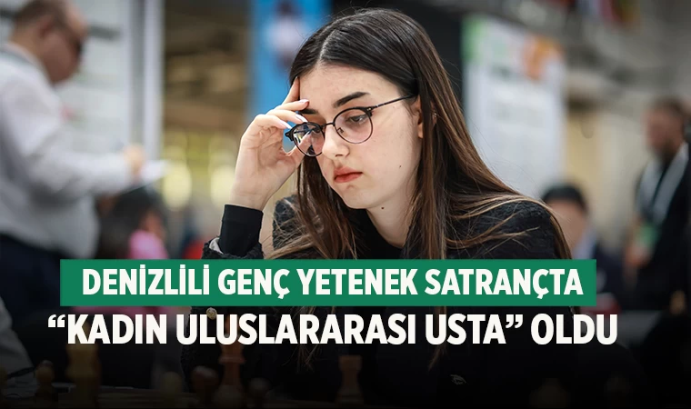Denizlili Genç yetenek satrançta “Kadın Uluslararası Usta” oldu