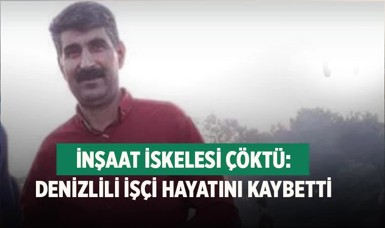 İnşaat İskelesi Çöktü: Denizlili İşçi Hayatını Kaybetti