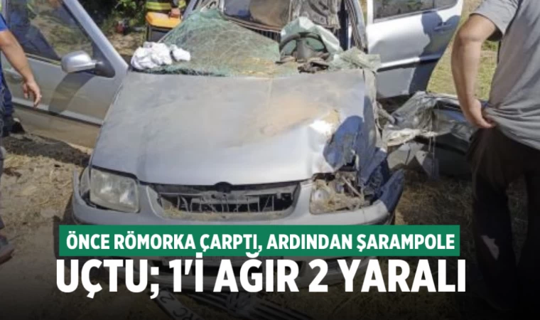 Römorka çarpıp şarampole uçtu; 1’i ağır 2 yaralı