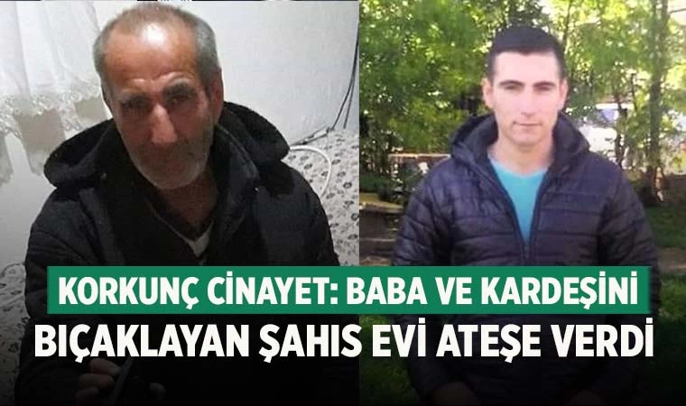 Tavas'ta Korkunç Cinayet: Baba ve Kardeşini Bıçaklayan Şahıs Evi Ateşe Verdi