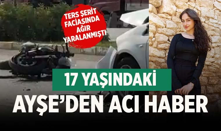 Ters şerit kazasında ağır yaralanan 17 yaşındaki Ayşe’den acı haber