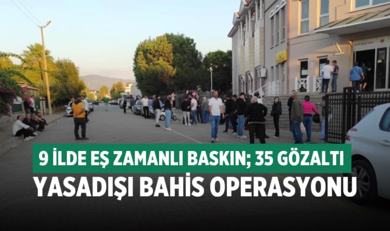 9 ilde yasadışı bahis operasyonu; 35 kişi gözaltında